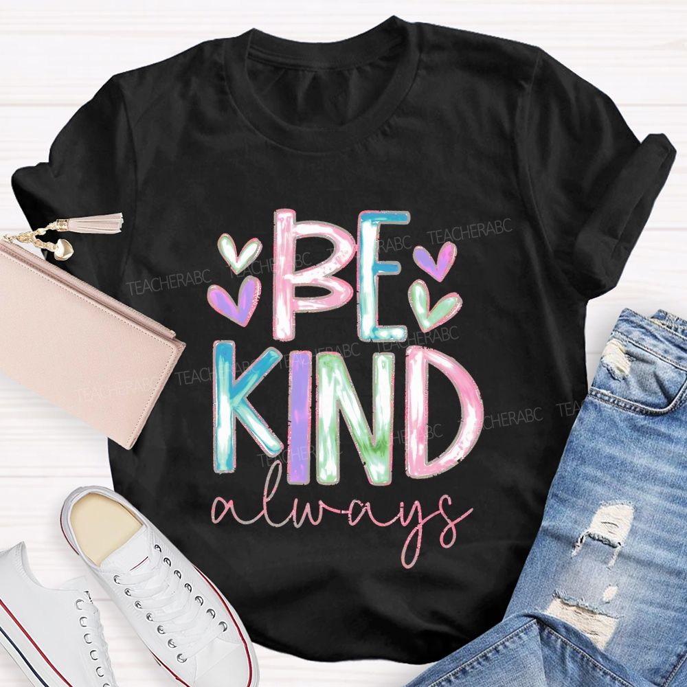 Be Kind Always Colorful Letters Hearts Teacher T-shirt