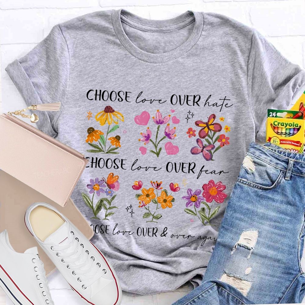 Choose Love Over Hate Flowers Teacher T-shirt