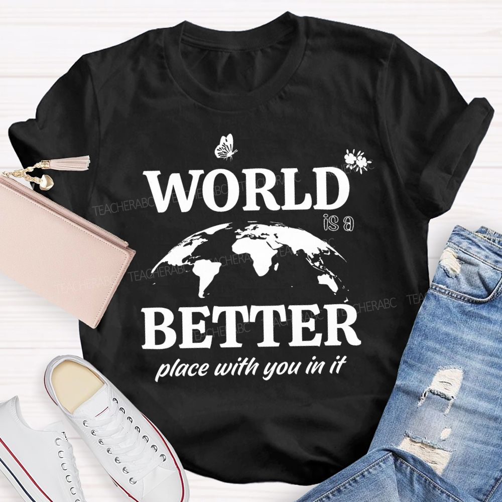 World Better Place With You In It Teacher T-shirt