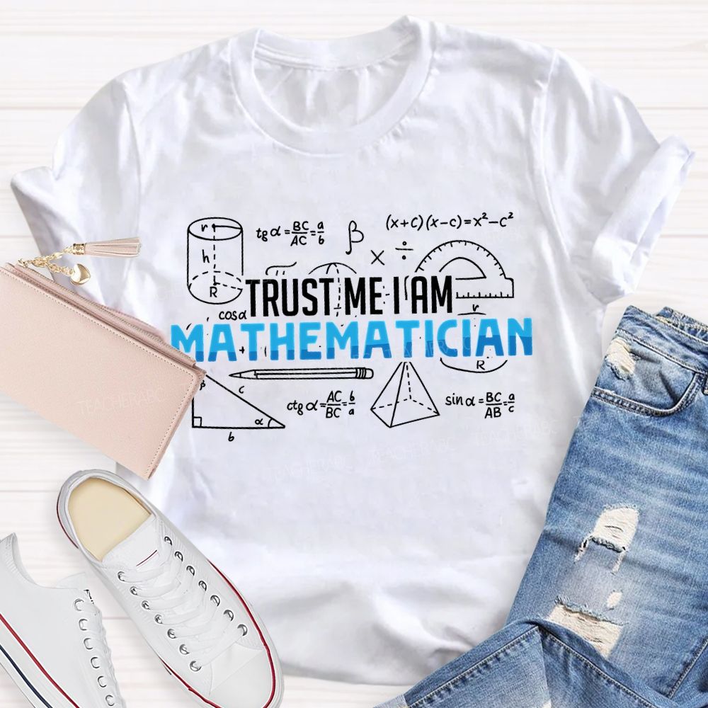 Trust Me I Am Mathematician Teacher T-shirt