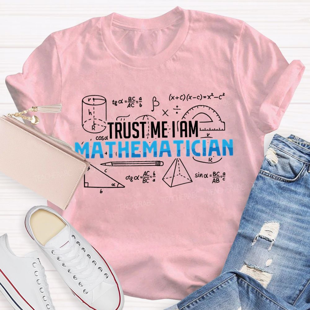 Trust Me I Am Mathematician Teacher T-shirt