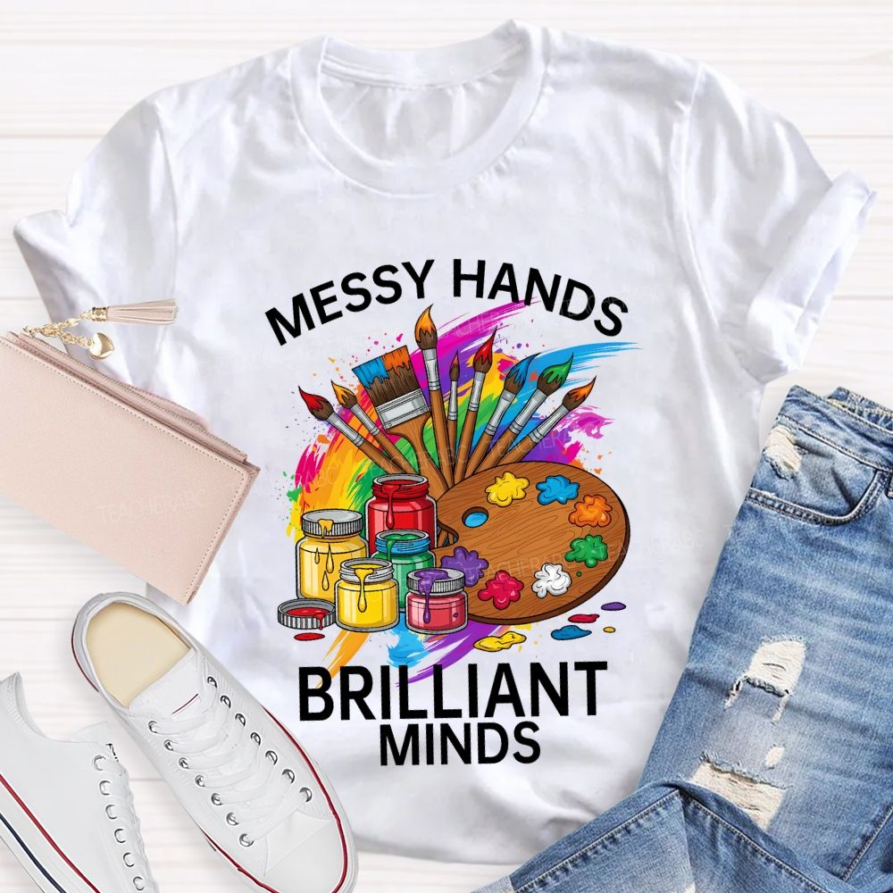 Messy Hands Brilliant Minds Teacher T-shirt