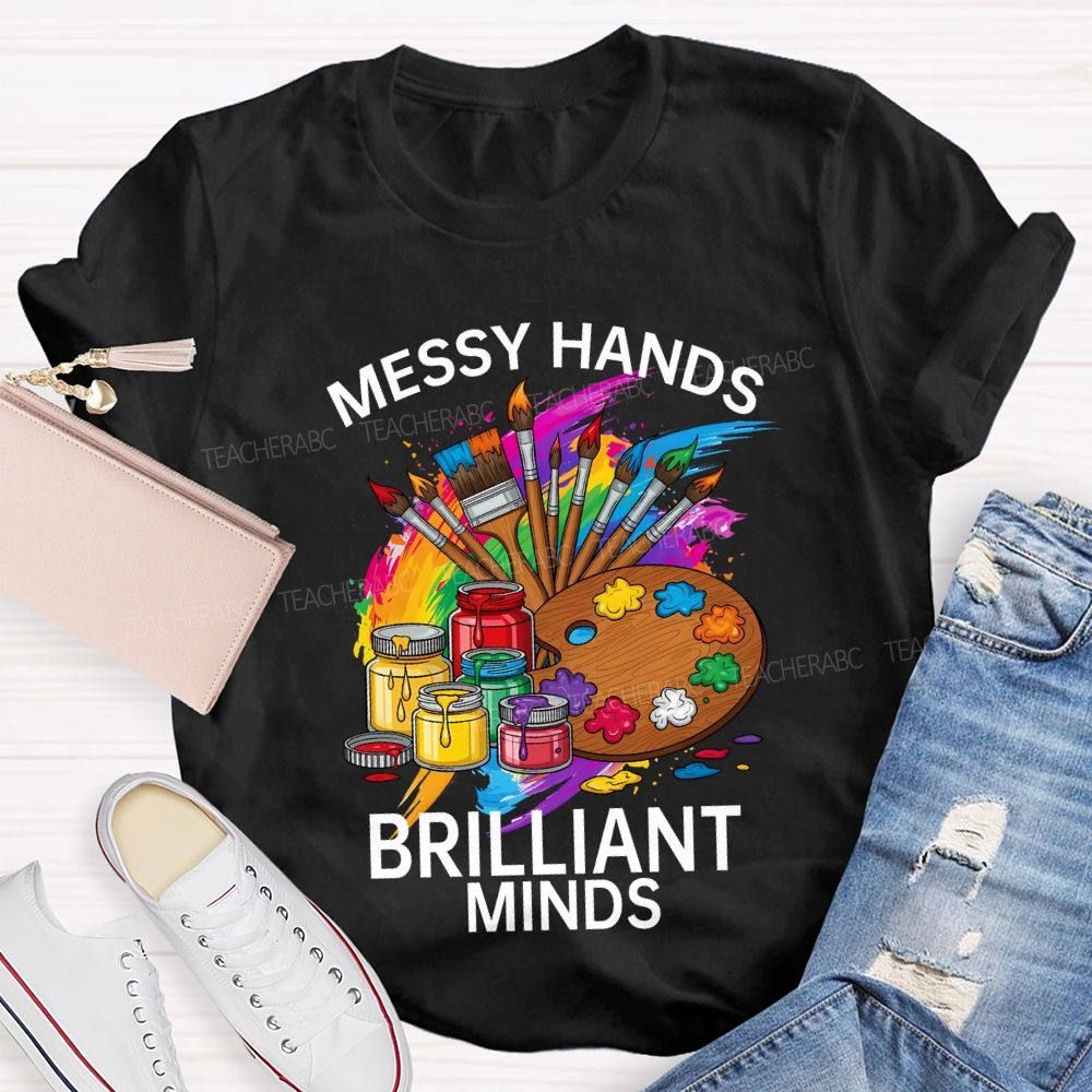 Messy Hands Brilliant Minds Teacher T-shirt