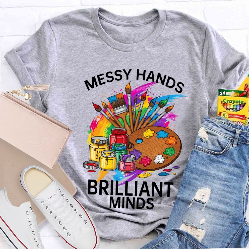 Messy Hands Brilliant Minds Teacher T-shirt
