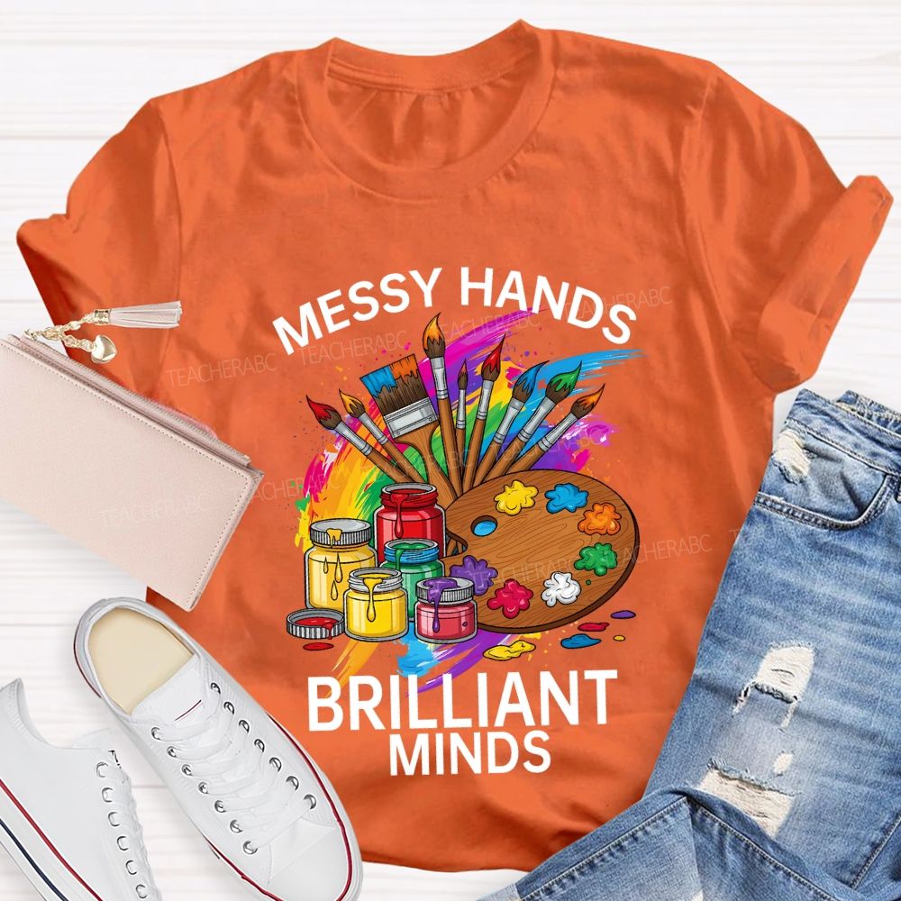Messy Hands Brilliant Minds Teacher T-shirt