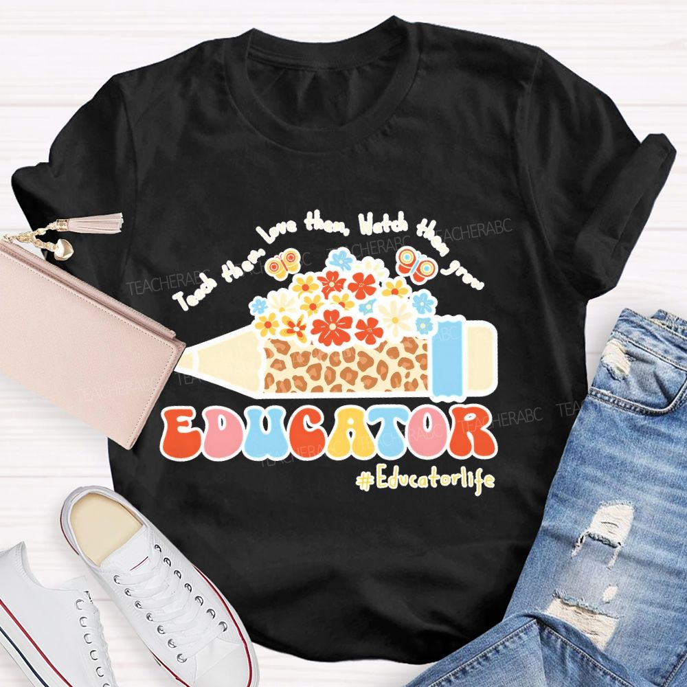 Teach Them Love Them Watch Them Grow Educator Teacher T-shirt
