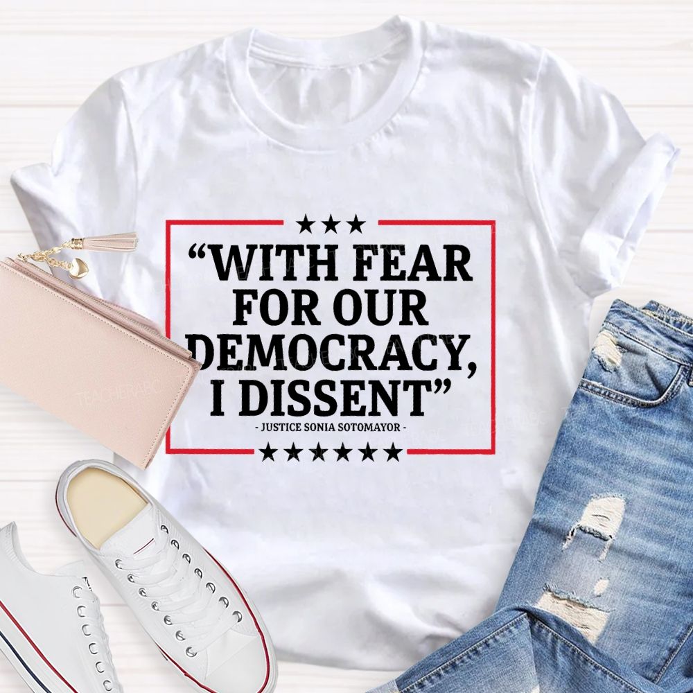 With Fear For Our Democracy I Dissent Teacher T-shirt