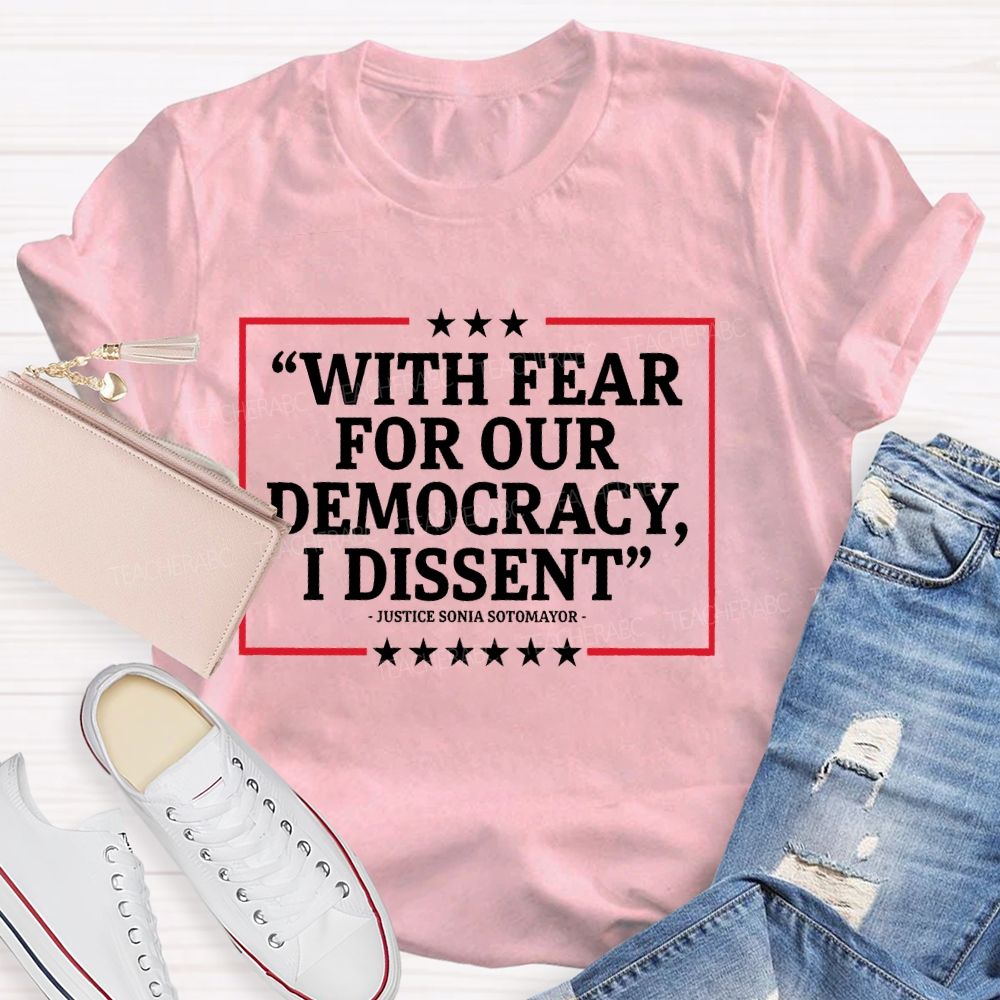 With Fear For Our Democracy I Dissent Teacher T-shirt