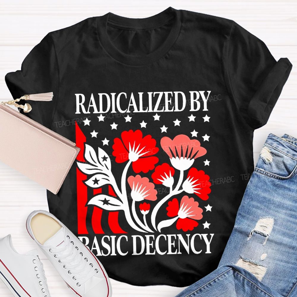 Radicalized By Basic Decency Flowers Stars Teacher T-shirt