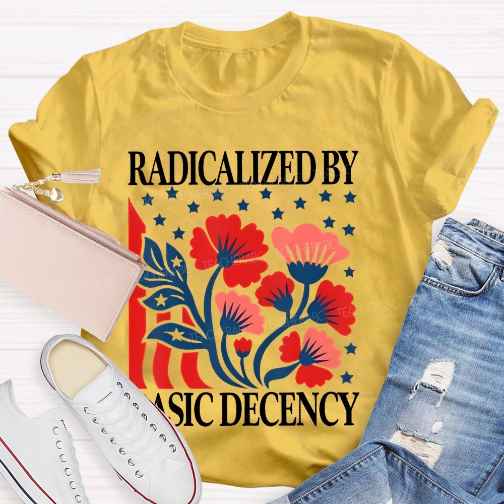 Radicalized By Basic Decency Flowers Stars Teacher T-shirt