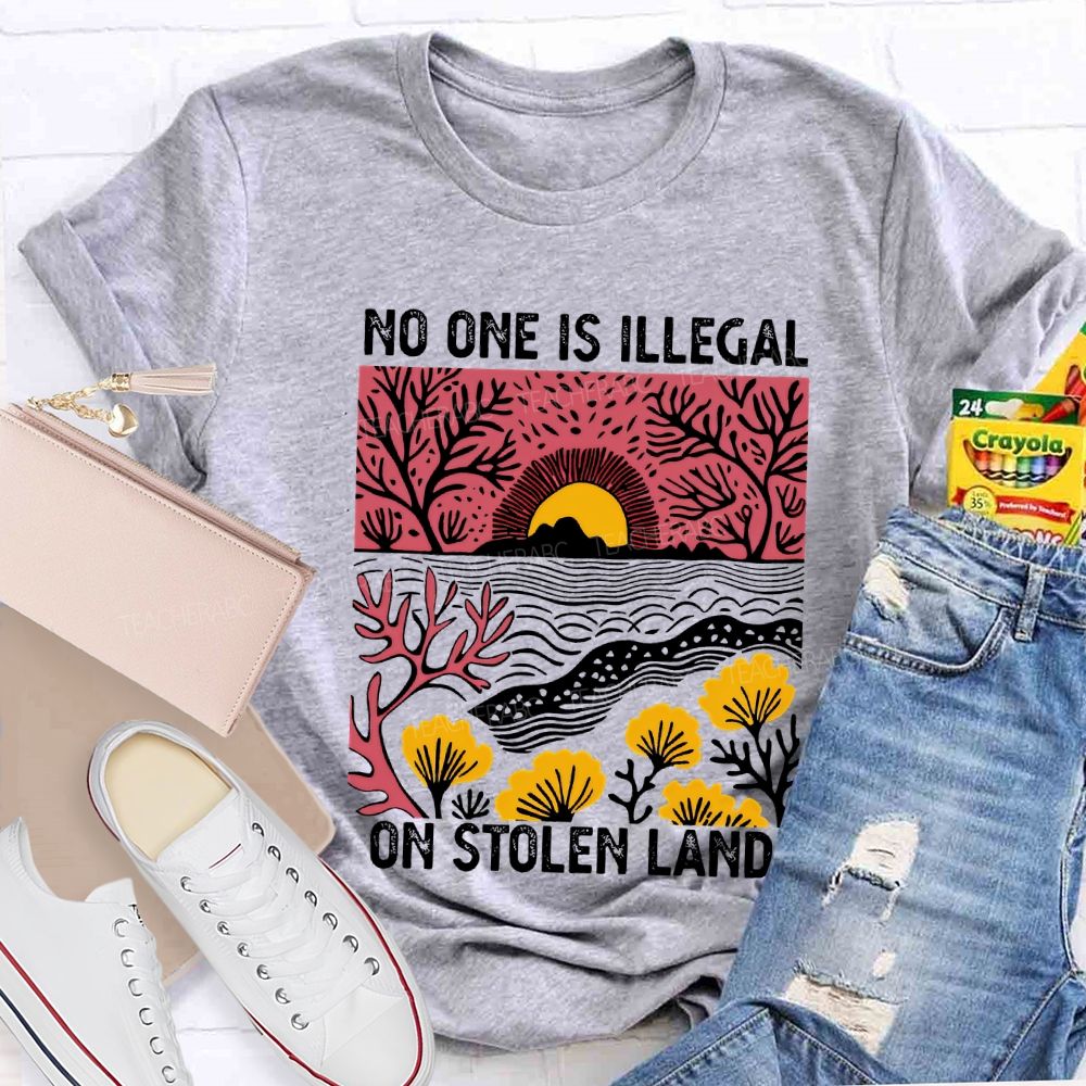 Not One Is Illegal On Stolen Land Teacher T-shirt