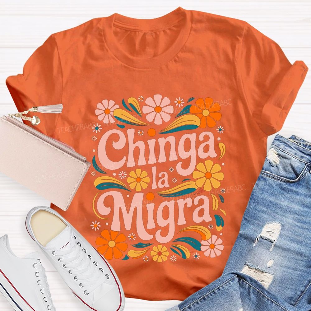 Chinga La Migra Colorful Flowers Teacher T-shirt