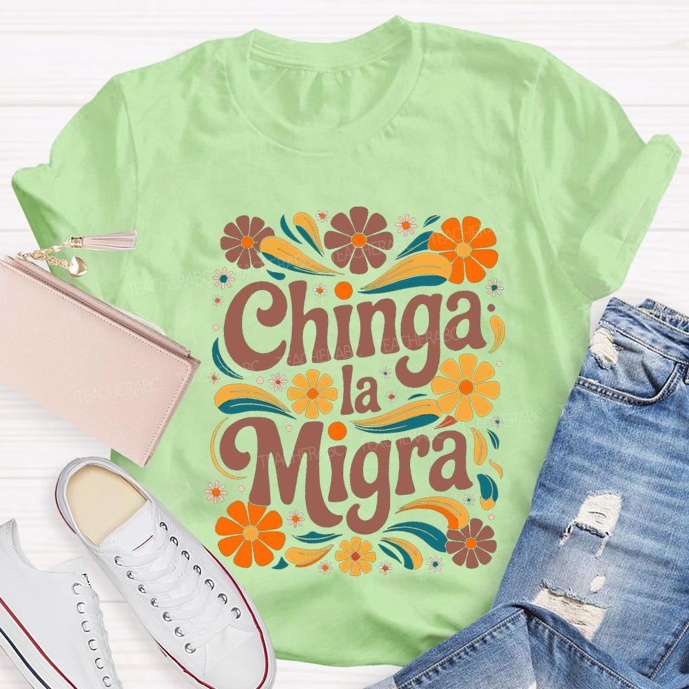 Chinga La Migra Colorful Flowers Teacher T-shirt