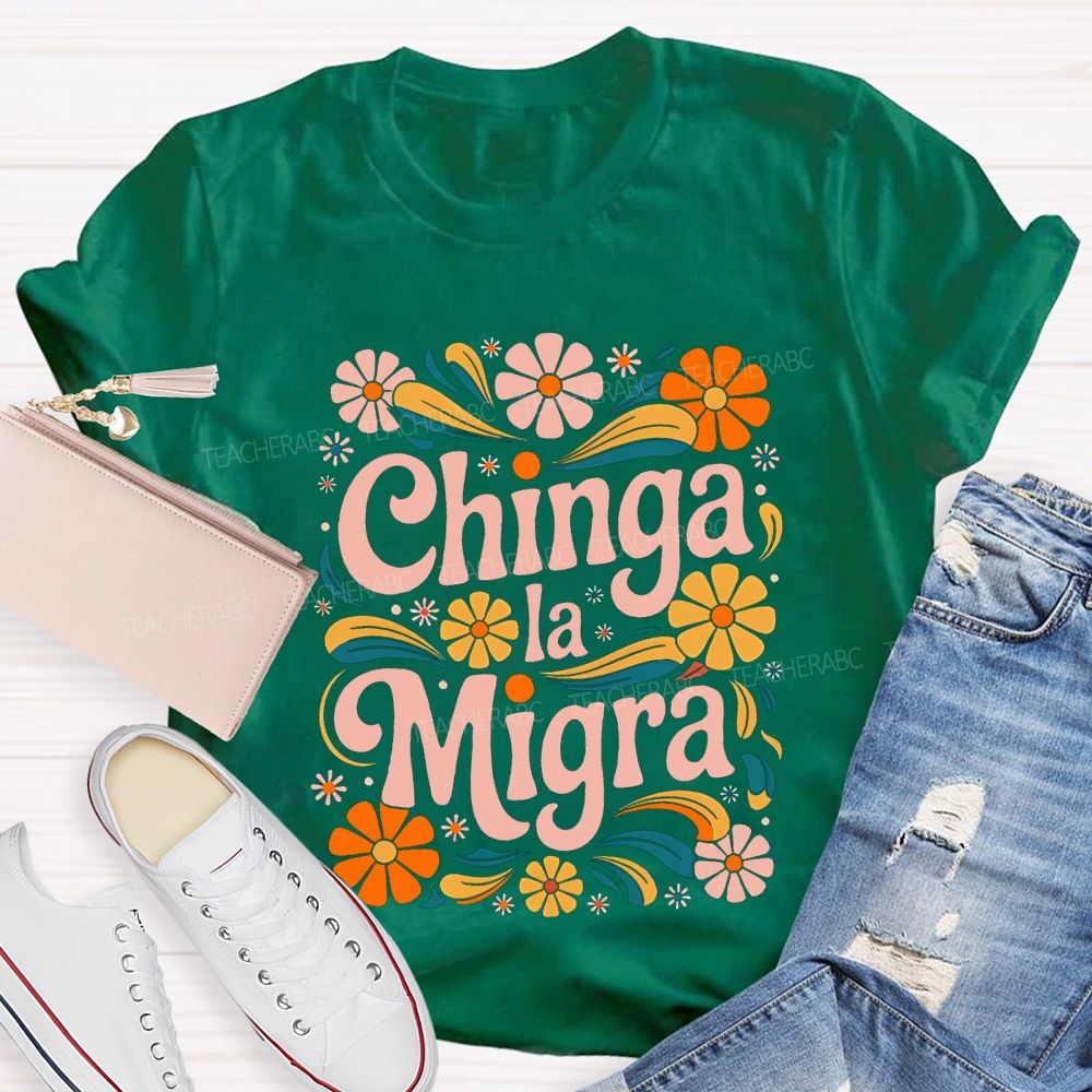 Chinga La Migra Colorful Flowers Teacher T-shirt