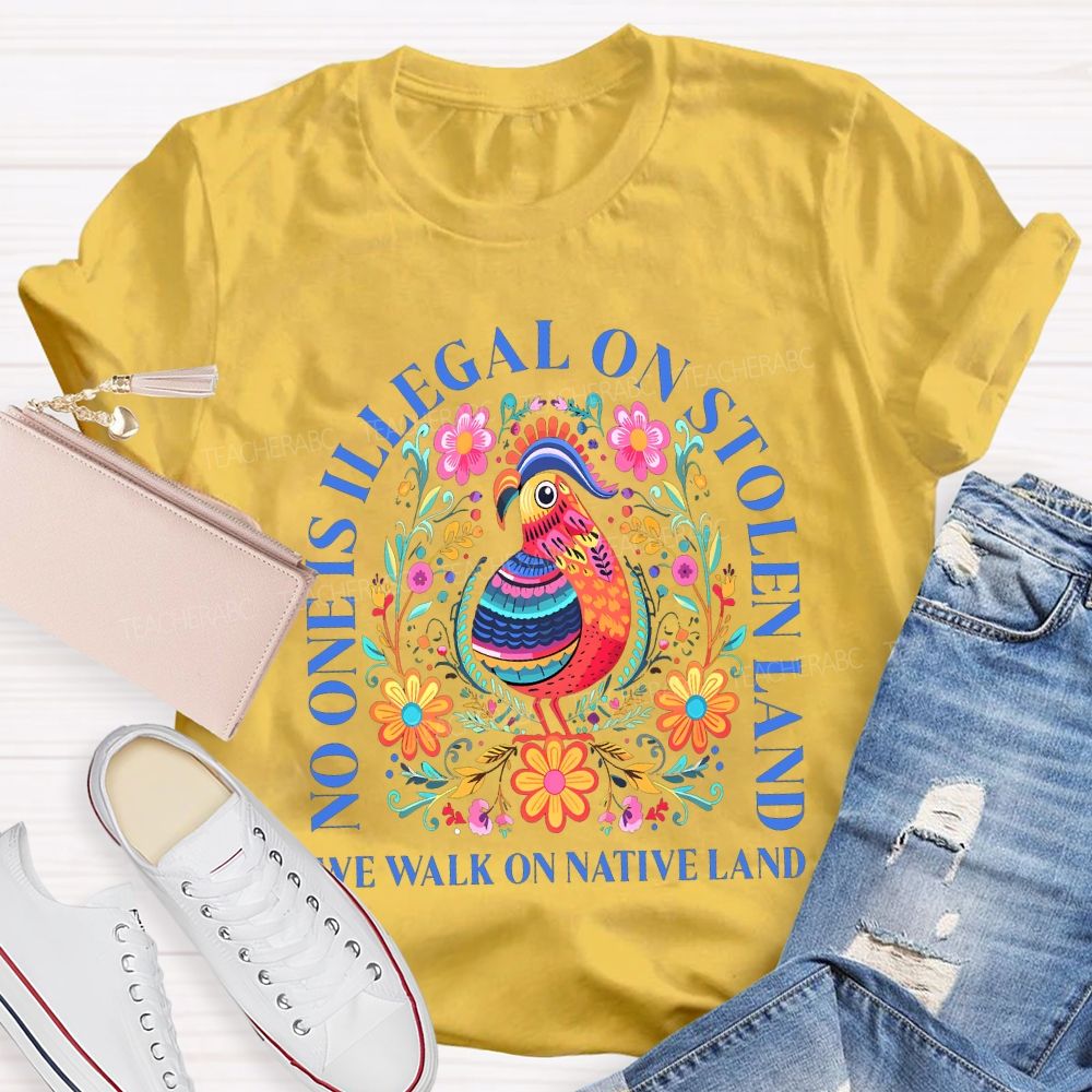 No One Is Illegal On Stolen Land We Walk On Native Land Teacher T-shirt