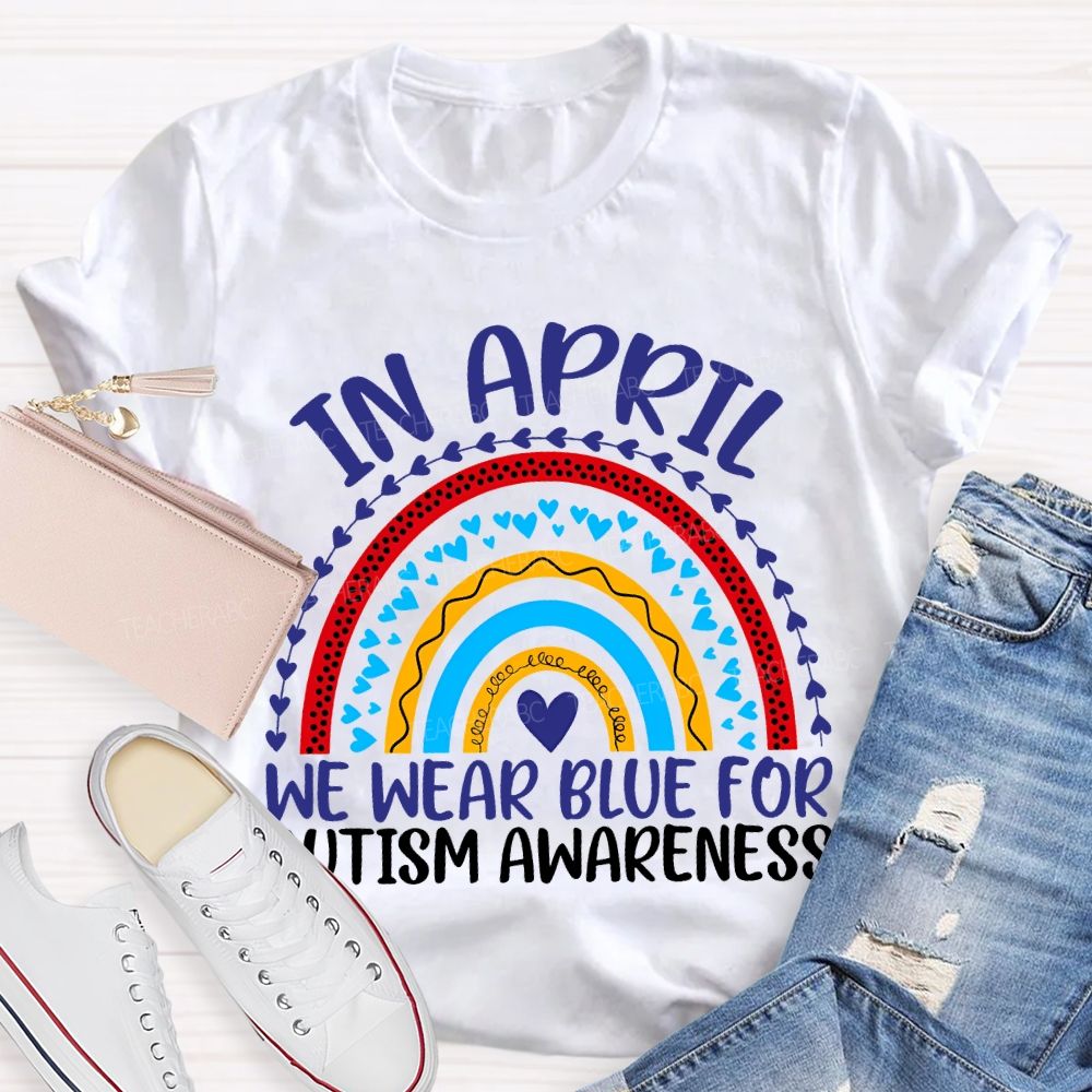 In April We Wear Blue For Autism Awareness Teacher T-shirt