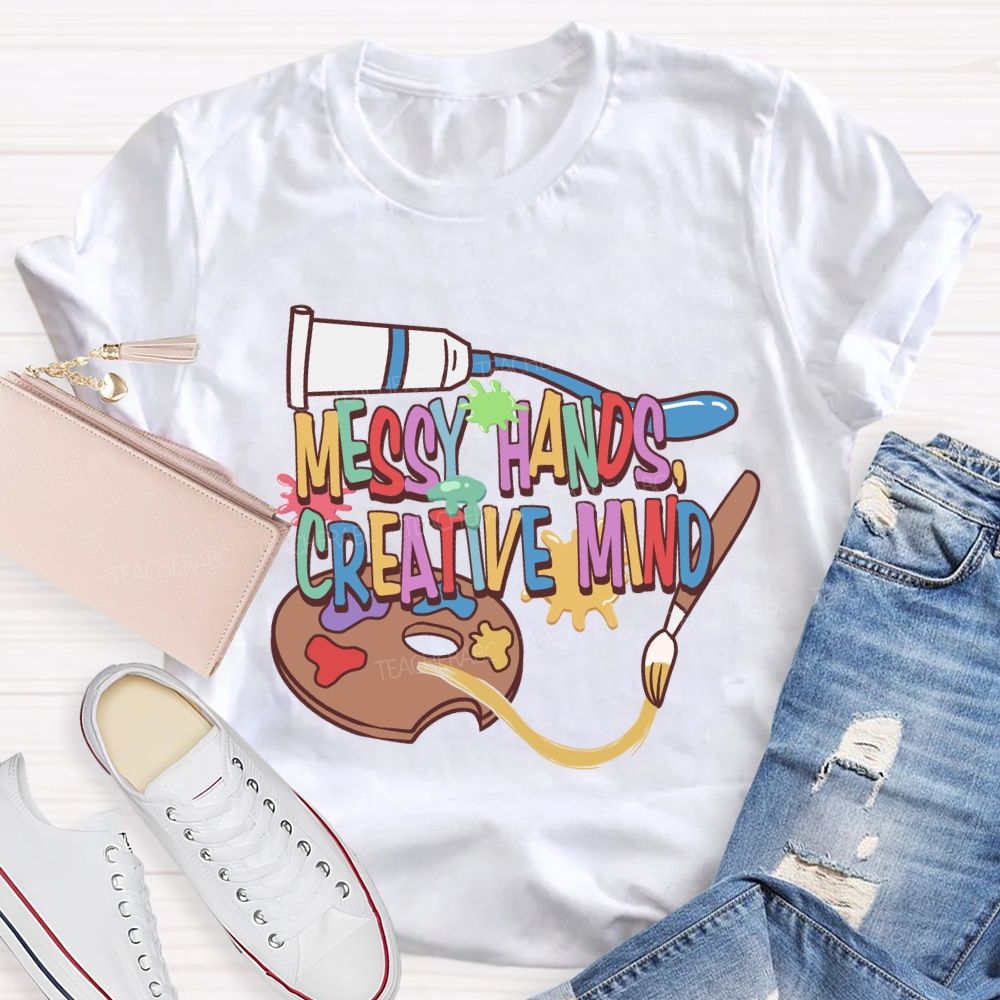 Messy Hands Create Mind Art Teacher T-shirt