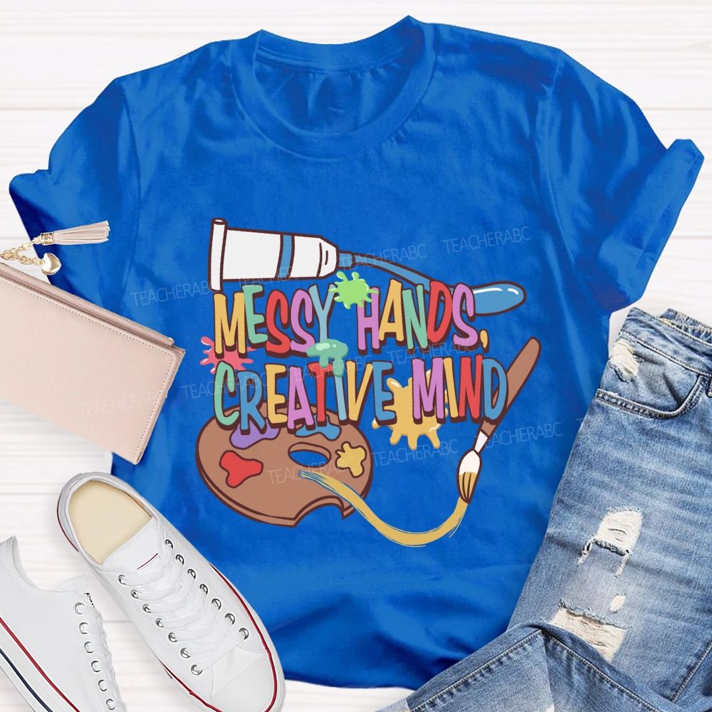 Messy Hands Create Mind Art Teacher T-shirt