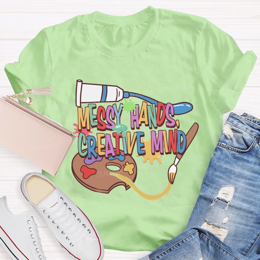 Messy Hands Create Mind Art Teacher T-shirt