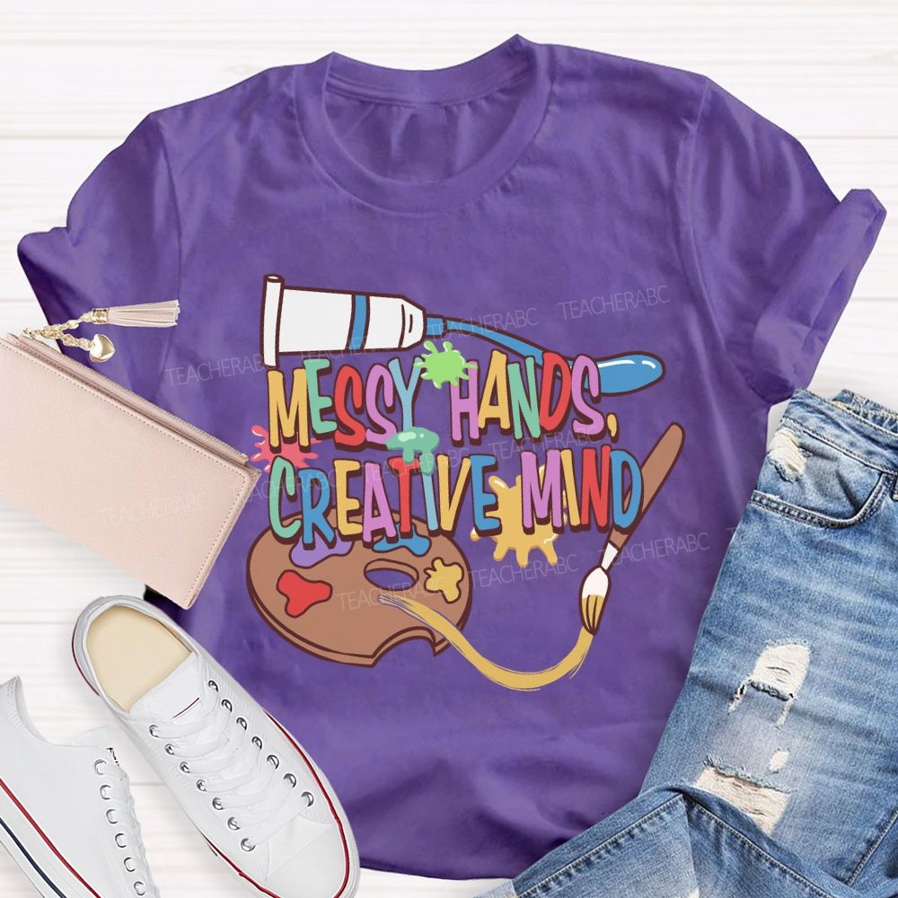 Messy Hands Create Mind Art Teacher T-shirt