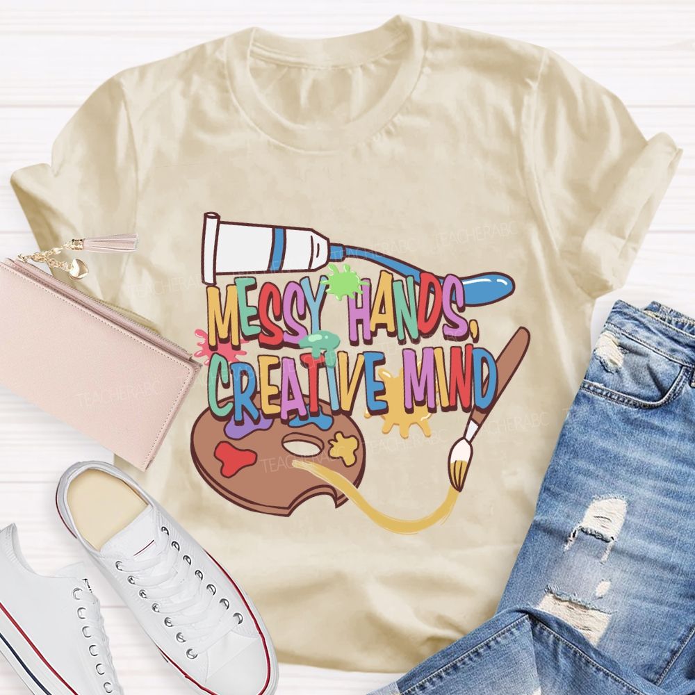 Messy Hands Create Mind Art Teacher T-shirt