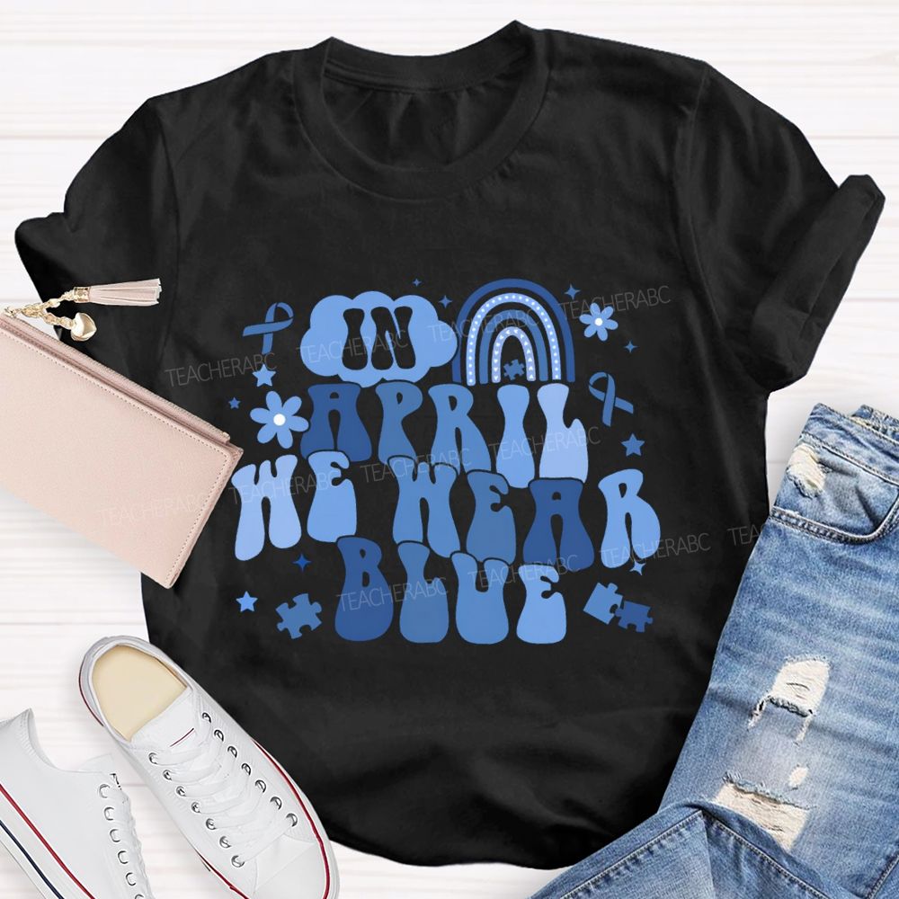 In April We Wear Blue Rainbow Ribbon Teacher T-Shirt