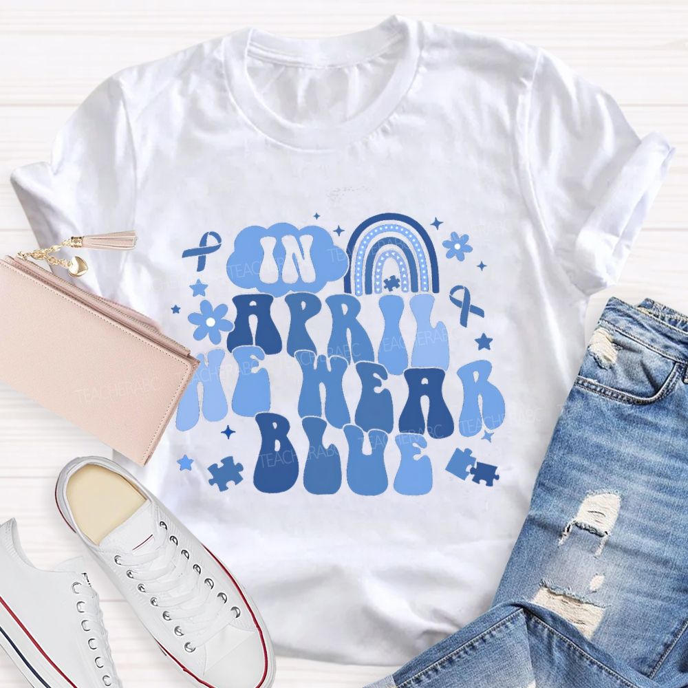 In April We Wear Blue Rainbow Ribbon Teacher T-Shirt