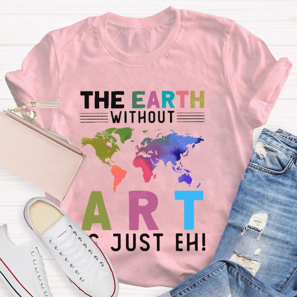 The Earth Without Art Is Just Eh Pattern Teacher T-shirt