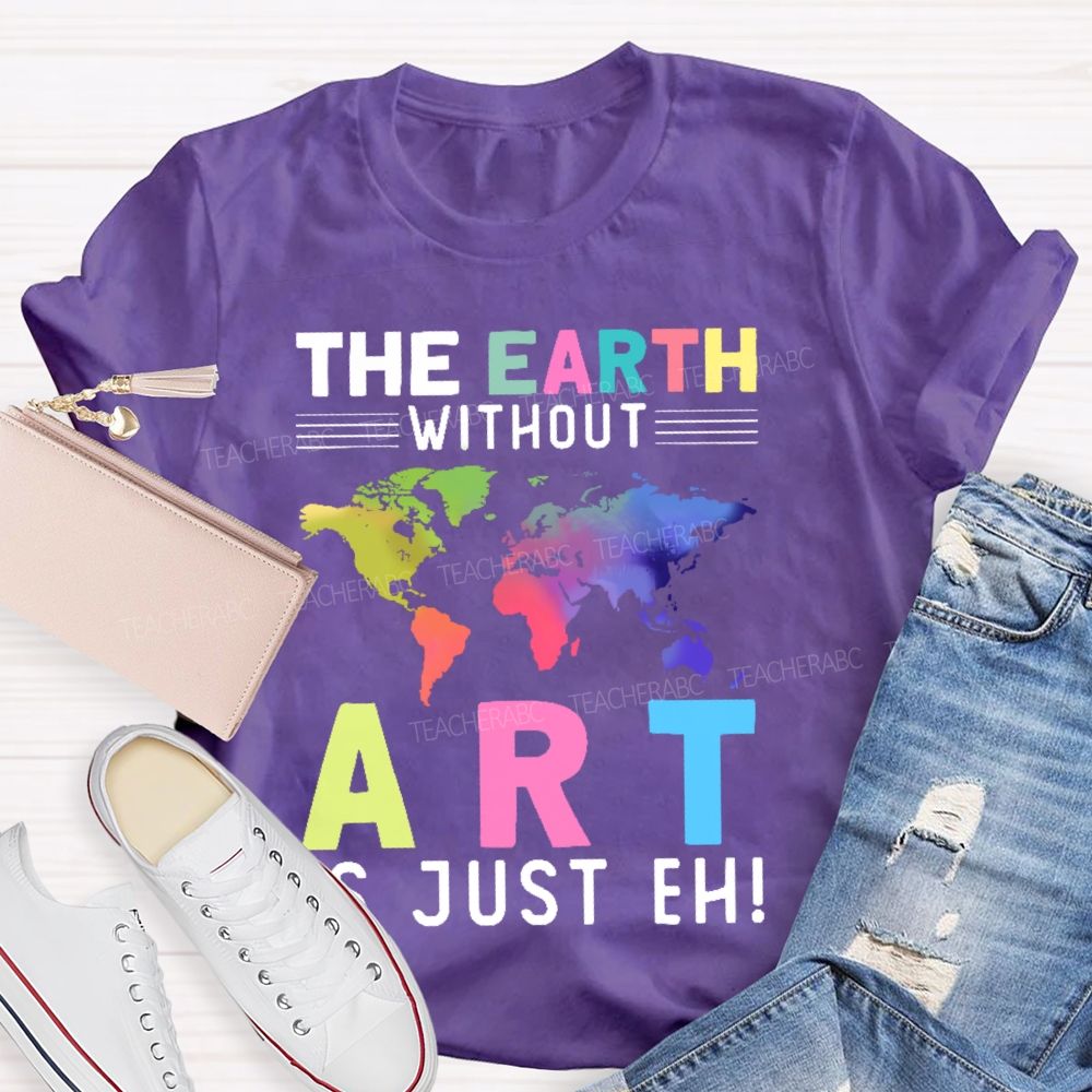 The Earth Without Art Is Just Eh Pattern Teacher T-shirt