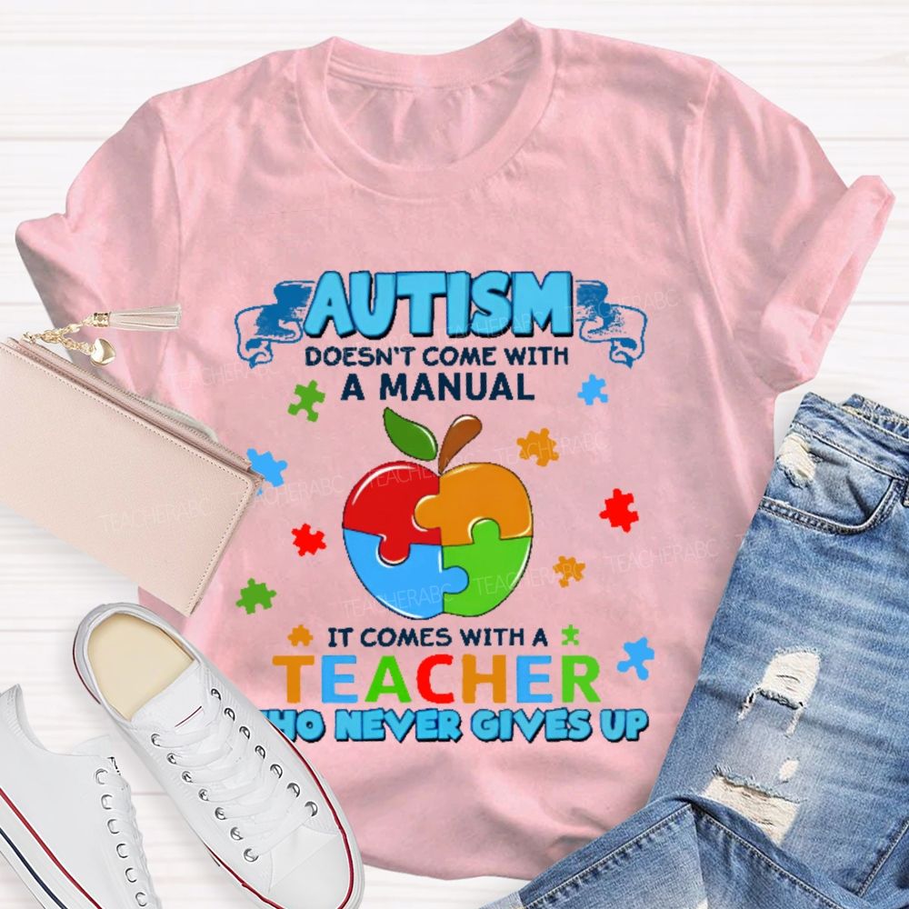 Autism Doesn't Come With A Manual It Comes With A Teacher Who Never Gives Up Puzzle Apple Teacher T-shirt