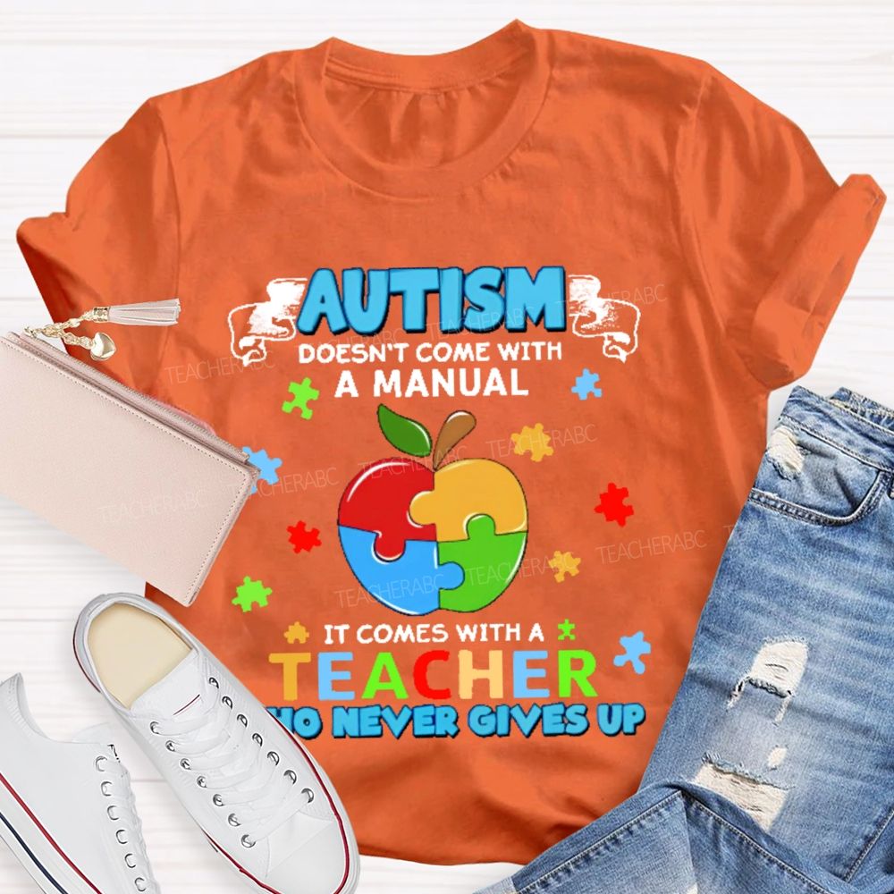Autism Doesn't Come With A Manual It Comes With A Teacher Who Never Gives Up Puzzle Apple Teacher T-shirt