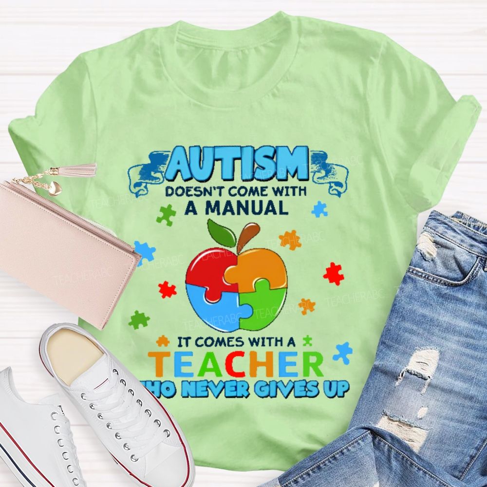 Autism Doesn't Come With A Manual It Comes With A Teacher Who Never Gives Up Puzzle Apple Teacher T-shirt