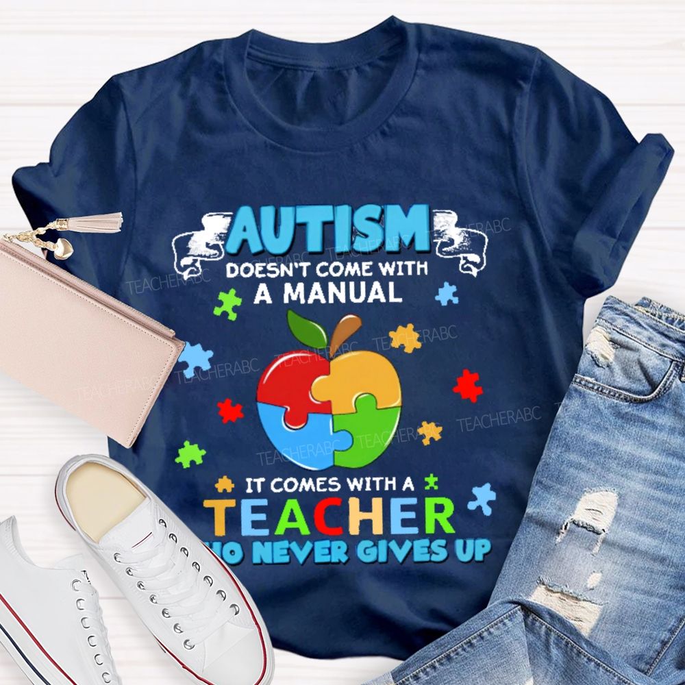 Autism Doesn't Come With A Manual It Comes With A Teacher Who Never Gives Up Puzzle Apple Teacher T-shirt