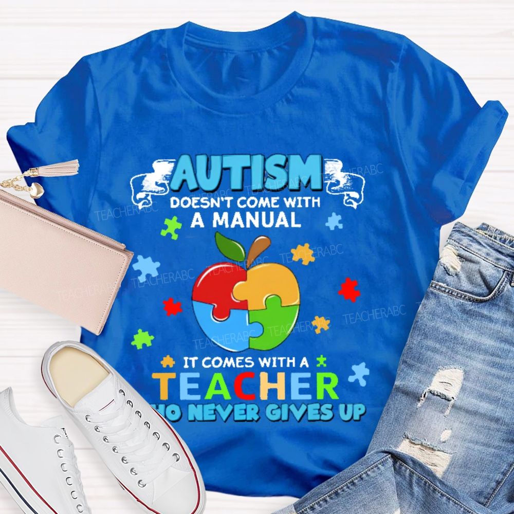Autism Doesn't Come With A Manual It Comes With A Teacher Who Never Gives Up Puzzle Apple Teacher T-shirt