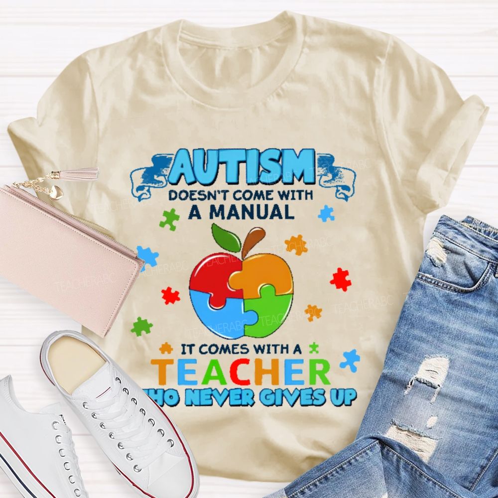 Autism Doesn't Come With A Manual It Comes With A Teacher Who Never Gives Up Puzzle Apple Teacher T-shirt