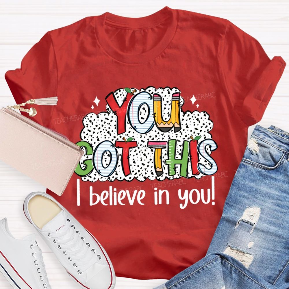 You Got This I Believe In You Teacher T-shirt