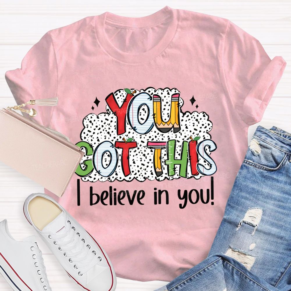 You Got This I Believe In You Teacher T-shirt