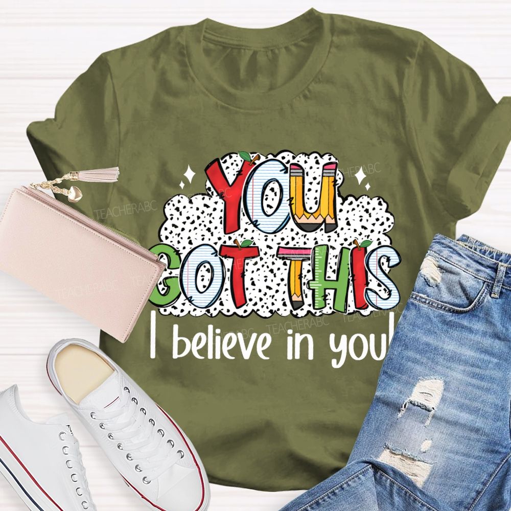 You Got This I Believe In You Teacher T-shirt