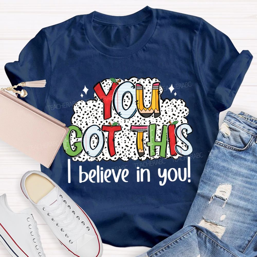 You Got This I Believe In You Teacher T-shirt