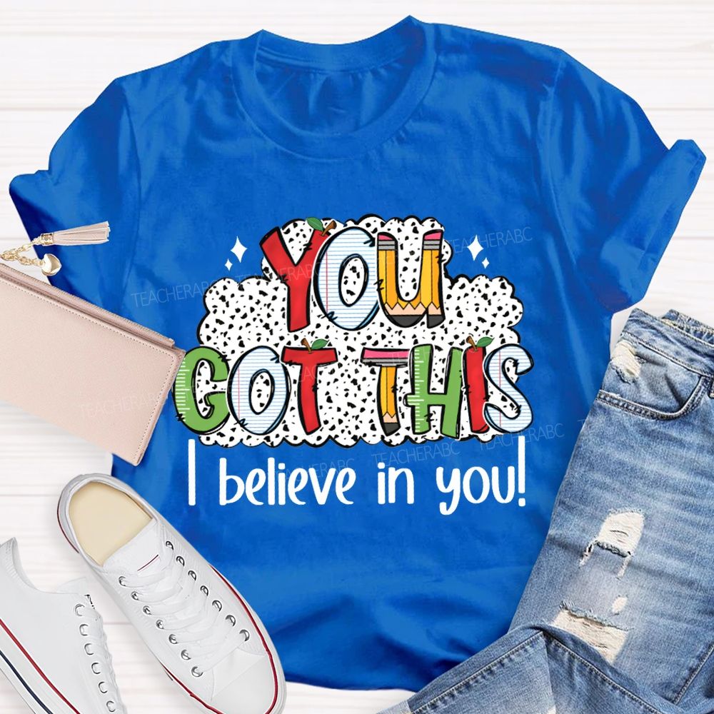 You Got This I Believe In You Teacher T-shirt