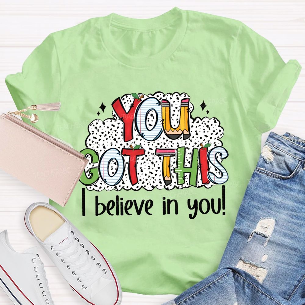 You Got This I Believe In You Teacher T-shirt