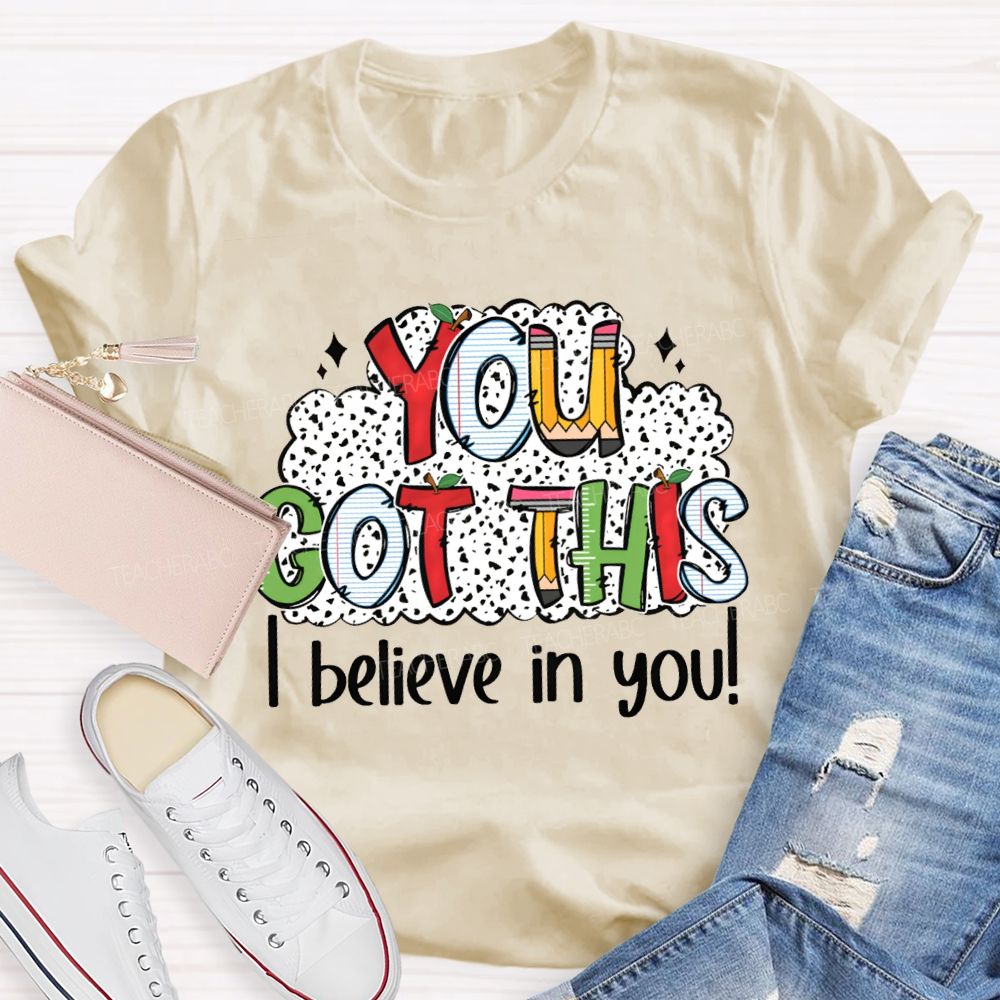 You Got This I Believe In You Teacher T-shirt