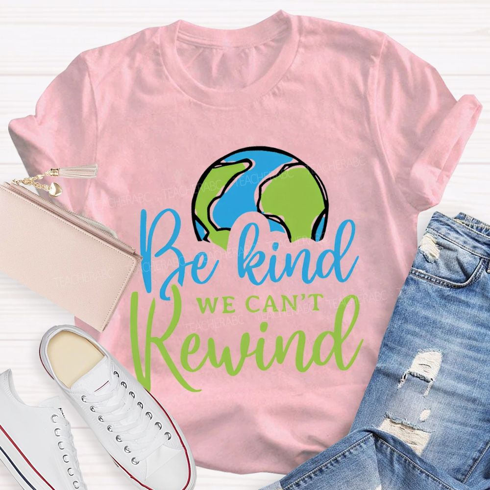 Be Kind We Can'T Rewind Earth Day Teacher T-shirt