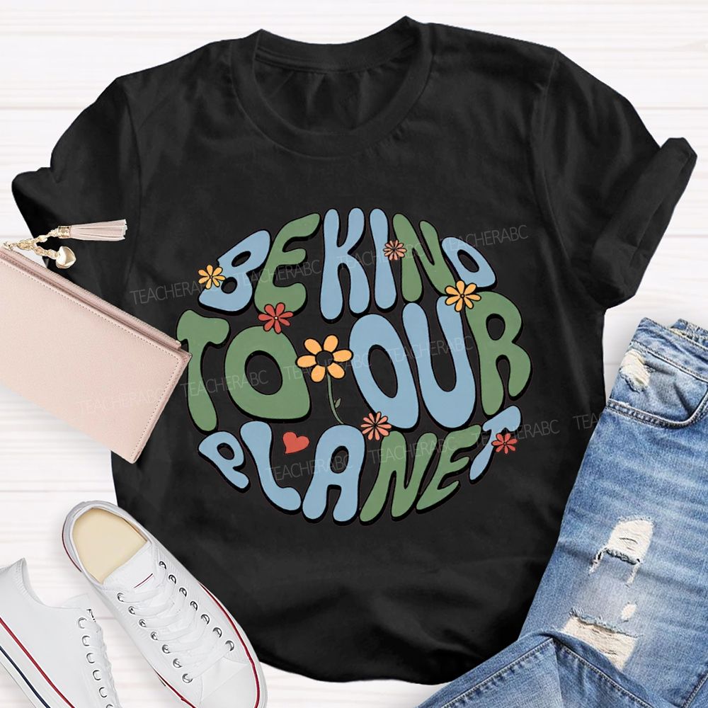 Be Kind To Our Planet Teacher T-shirt