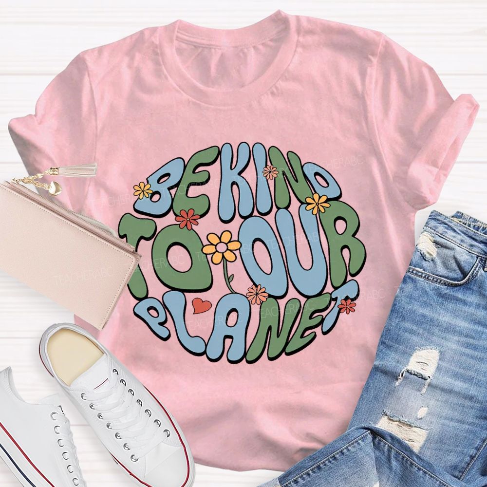 Be Kind To Our Planet Teacher T-shirt