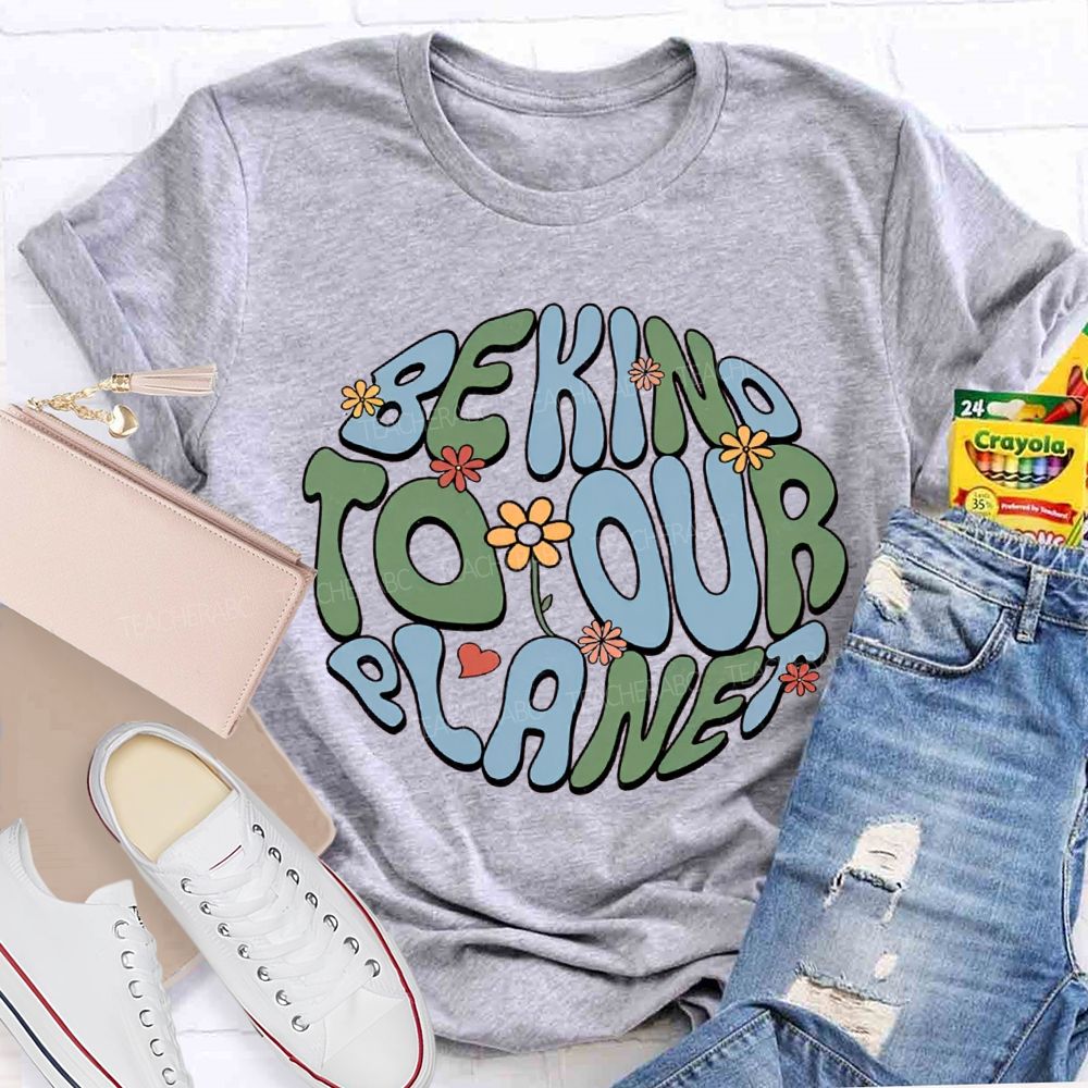 Be Kind To Our Planet Teacher T-shirt