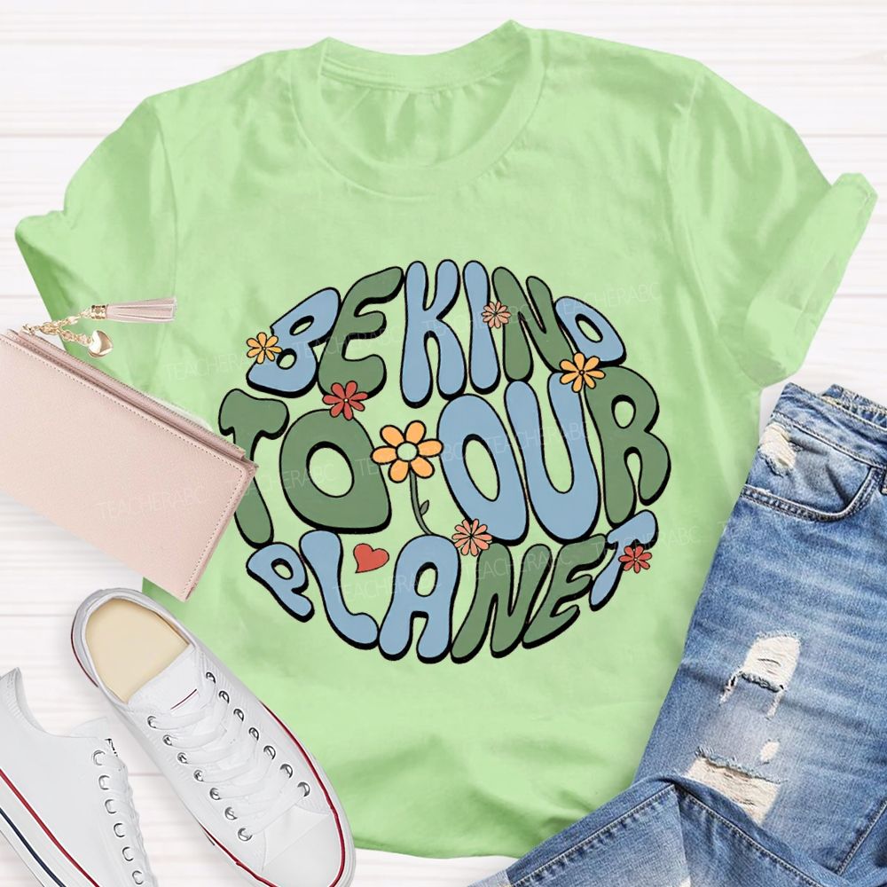 Be Kind To Our Planet Teacher T-shirt