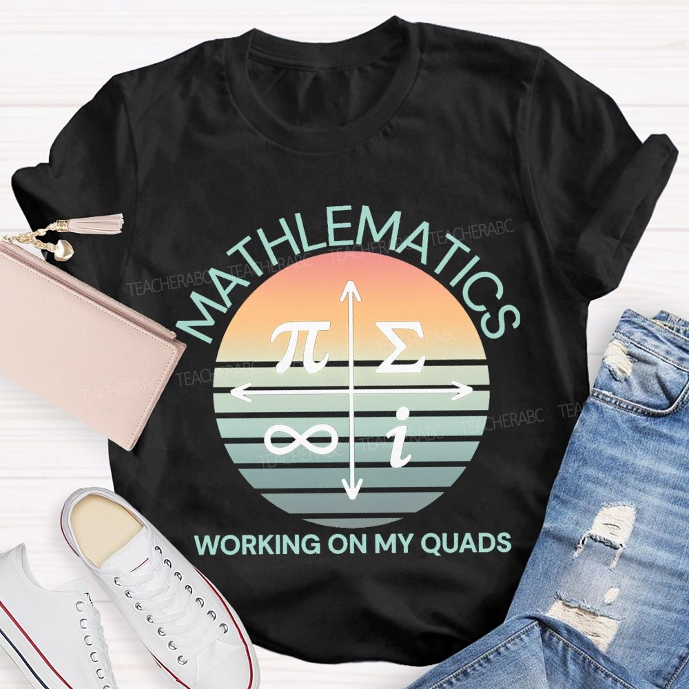 Mathematics Working On My Quads Teacher T-shirt