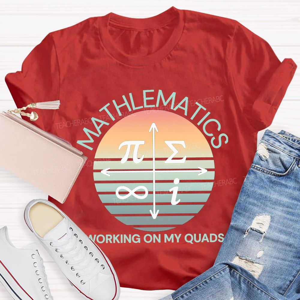 Mathematics Working On My Quads Teacher T-shirt