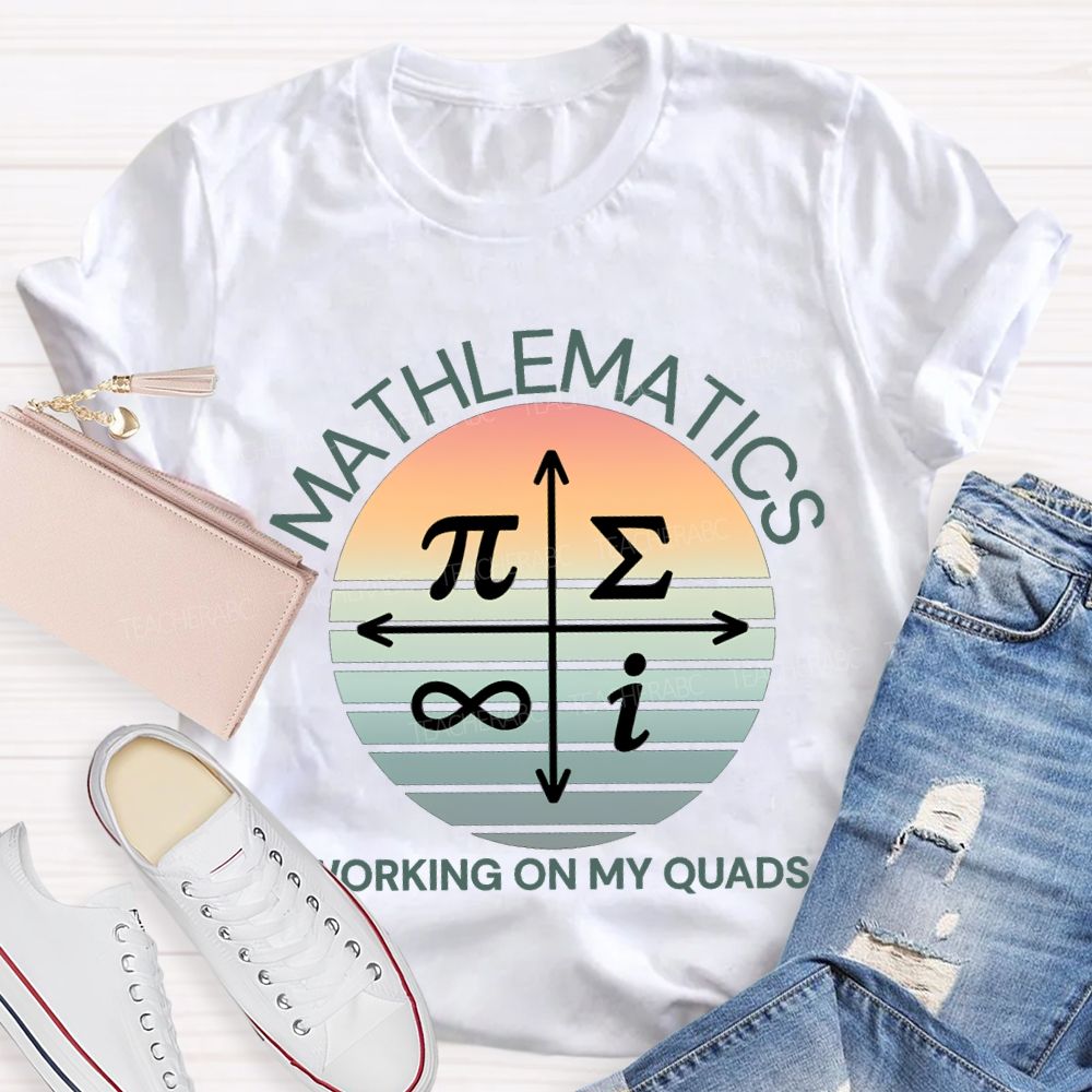 Mathematics Working On My Quads Teacher T-shirt